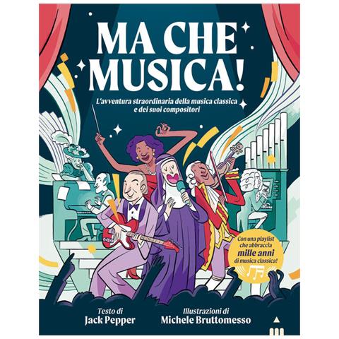 Jack Pepper - Ma che musica! L'avventura straordinaria della musica classica e dei suoi compositori - Foto 1