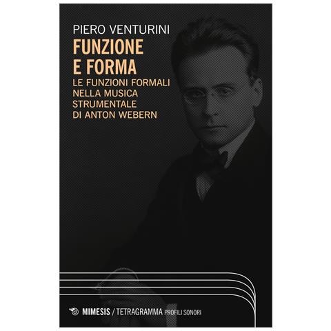 Piero Venturini - Funzione e forma. Le funzioni formali nella musica strumentale di Anton Webern - Foto 1