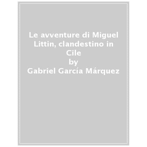 Gabriel García Márquez - Le Avventure Di Miguel Littin, Clandestino In Cile - Foto 1