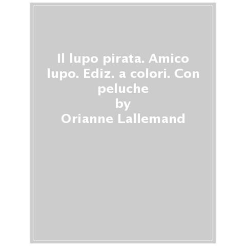 Orianne Lallemand - Il Lupo Pirata. Amico Lupo. Ediz. A Colori. Con Peluche - Foto 1