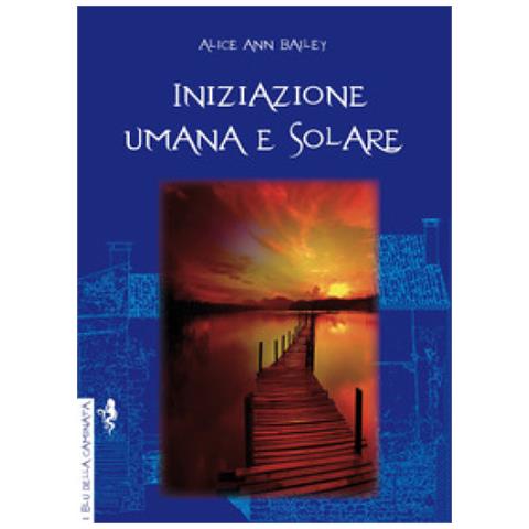 Alice Ann Bailey - Iniziazione Umana E Solare - Foto 1