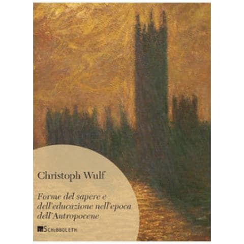 Christoph Wulf - Forme Del Sapere E Dell'educazione Nell'epoca Dell'antropocene - Foto 1