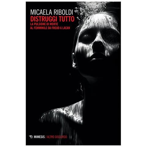 Micaela Riboldi - Distruggi tutto. La pulsione di morte al femminile da Freud a Lacan - Foto 1