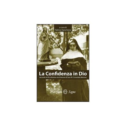 Fabrice Harschene - La confidenza in Dio secondo la piccolissima via d'amore di suor M. Consolata Bertone - Foto 1
