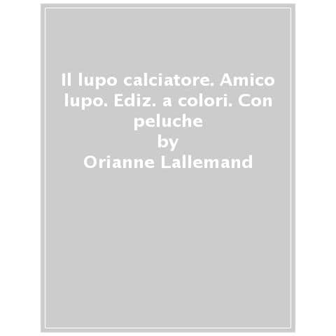 Orianne Lallemand - Il Lupo Calciatore. Amico Lupo. Ediz. A Colori. Con Peluche - Foto 1