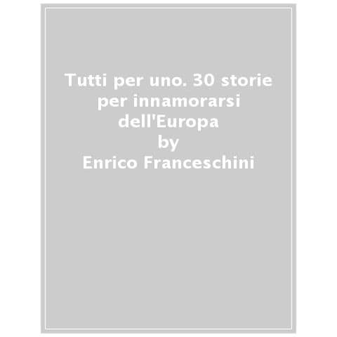 Enrico Franceschini - Tutti Per Uno. 33 Storie Per Innamorarsi Dell'europa - Foto 1