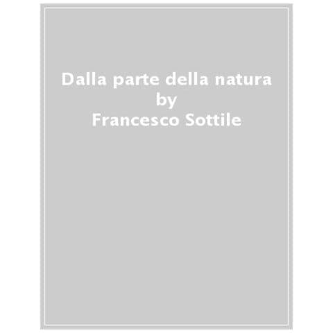 Francesco Sottile - Dalla Parte Della Natura. Capire Gli Ecosistemi Per Salvare Il Nostro Futuro - Foto 1