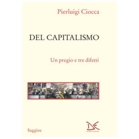 Pierluigi Ciocca - Del Capitalismo. Un Pregio E Tre Difetti - Foto 1