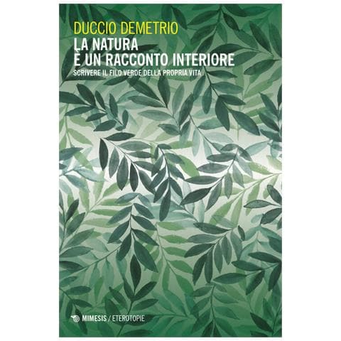 Duccio Demetrio - La natura è un racconto interiore. Scrivere il filo verde della propria vita - Foto 1