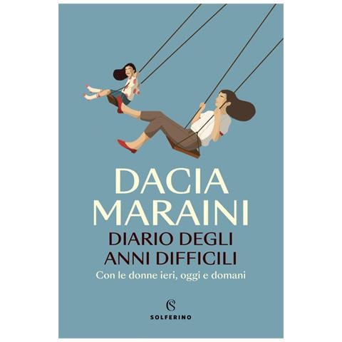 Dacia Maraini - Diario degli anni difficili. Con le donne di ieri, oggi e domani - Foto 1