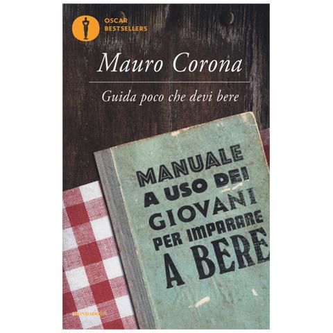 Mauro Corona - Guida poco che devi bere. Manuale a uso dei giovani per imparare a bere - Foto 1