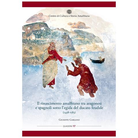 Giuseppe Gargano - Il rinascimento amalfitano tra aragonesi e spagnoli sotto l'egida del ducato feudale (1438-1583) - Foto 1