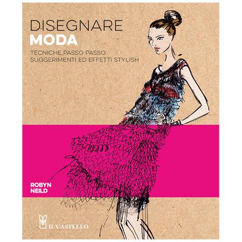 Robyn Neild - Disegnare moda. Tecniche passo passo suggerimenti ed effetti stylish - Foto 1