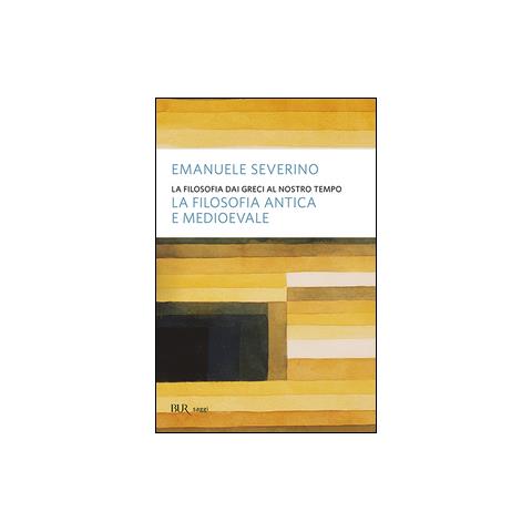 Emanuele Severino - La filosofia dai Greci al nostro tempo. La filosofia antica e medioevale - Foto 1