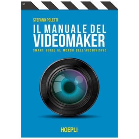 Stefano Poletti - Il Manuale Del Videomaker. Smart-guide Al Mondo Dell'audiovisivo - Foto 1