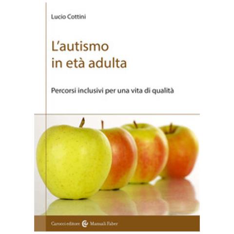 Lucio Cottini - L'autismo In Età Adulta. Percorsi Inclusivi Per Una Vita Di Qualità - Foto 1