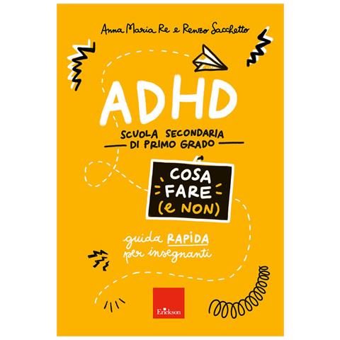 Anna Maria Re - ADHD cosa fare (e non). Scuola secondaria di primo grado. Guida rapida per insegnanti - Foto 1