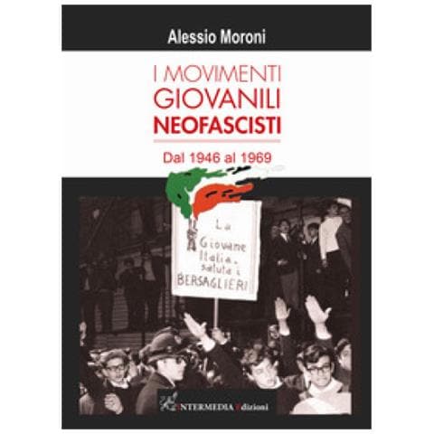 Alessio Moroni - I Movimenti Giovanili Neofascisti. Dal 1946 Al 1969 - Foto 1
