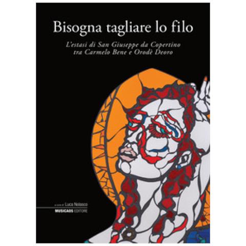Luca Nolasco - Bisogna tagliare lo filo. L’estasi di San Giuseppe da Copertino tra Carmelo Bene e Orodè Deoro. Ediz. illustrata - Foto 2