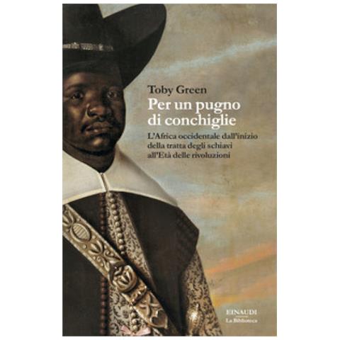 Toby Green - Per Un Pugno Di Conchiglie. L'africa Occidentale Dall'inizio Della Tratta Degli Schiavi All'età Delle Rivoluzioni - Foto 1