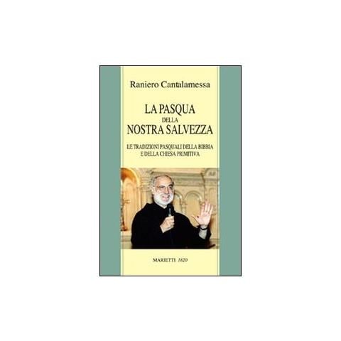Raniero Cantalamessa - La Pasqua della nostra salvezza. Le tradizioni pasquali della Bibbia e della Chiesa primitiva - Foto 1