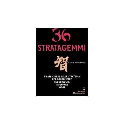 Milvia Faccia - Trentasei stratagemmi. L'arte cinese della strategia per conquistare, sconfiggere, trionfare oggi - Foto 1