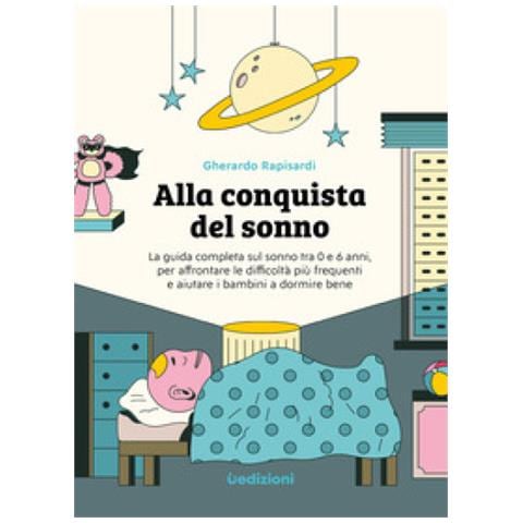 Gherardo Rapisardi - Alla Conquista Del Sonno. La Guida Completa Sul Sonno Tra 0 E 6 Anni, per affrontare le Difficoltà Più Frequenti E aiutare I Bambini A Dormire Bene. Ediz. Illustrata - Foto 1