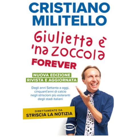 Cristiano Militello - Giulietta È 'na Zoccola Forever. Dagli Anni Settanta A Oggi, Cinquant'anni Di Calcio, Negli Striscioni Più Esilaranti Degli Stadi Italiani - Foto 1