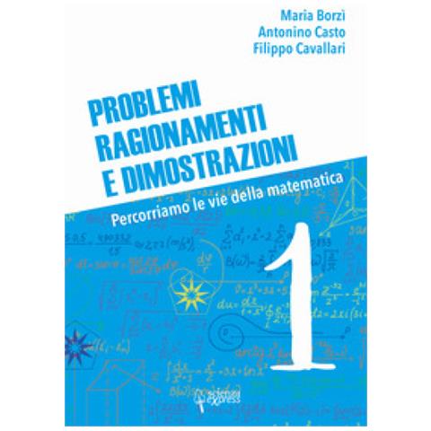 Maria Borzì - Problemi, ragionamenti e dimostrazioni. Percorriamo la via della matematica. Vol. 1 - Foto 1
