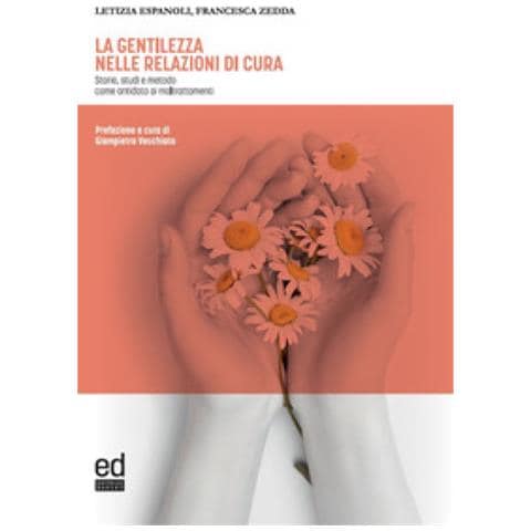Letizia Espanoli, Francesca Zedda - La Gentilezza Nelle Relazioni Di Cura. Storie, Studi E Metodo Come Antidoto Ai Maltrattamenti - Foto 1