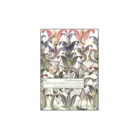 Claudio Saragosa - Città tra passato e futuro. Un percorso critico sulla via di Biopoli - Foto 1