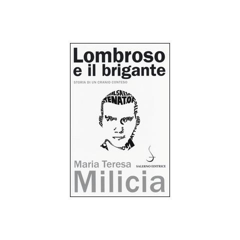 Maria Teresa Milicia - Lombroso e il brigante. Storia di un cranio conteso - Foto 1