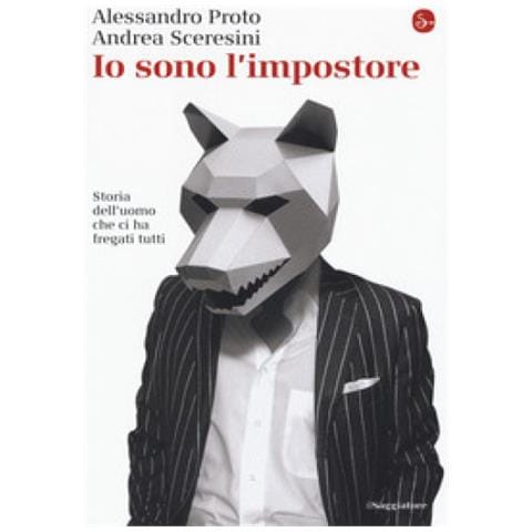Alessandro Proto - Io sono l'impostore. Storia dell'uomo che ci ha fregati tutti - Foto 1