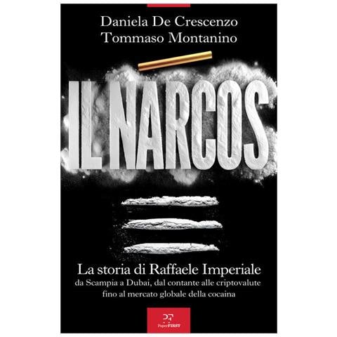 Daniela De Crescenzo - Il Narcos. La storia di Raffaele Imperiale da Scampia a Dubai, dal contante alle criptovalute fino al mercato globale della cocaina - Foto 1