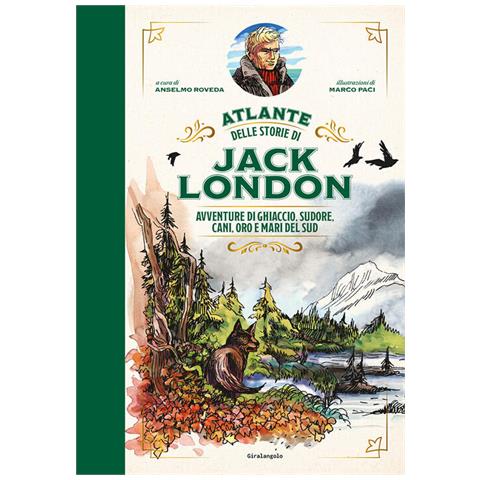Anselmo Roveda - Atlante delle storie di Jack London. Avventure di ghiaccio, sudore, cani, oro e mari del Sud - Foto 1