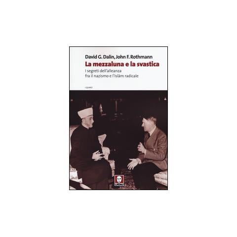 David G. Dalin - La mezzaluna e la svastica. I segreti dell'alleanza fra il nazismo e l'Islam radicale - Foto 2