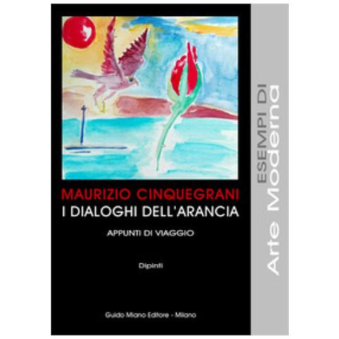Maurizio Cinquegrani - I Dialoghi Dell'arancia. Appunti Di Viaggio. Dipinti - Foto 1