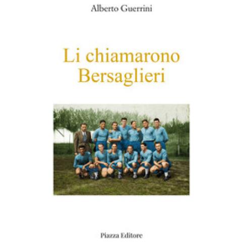 Alberto Guerrini - Li Chiamarono Bersaglieri. I Ragazzi Che Inventarono Il Rugby A Rovigo E Dintorni - Foto 1