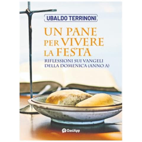Ubaldo Terrinoni - Un Pane Per Vivere La Festa. Riflessioni Sui Vangeli Della Domenica (anno A) - Foto 1