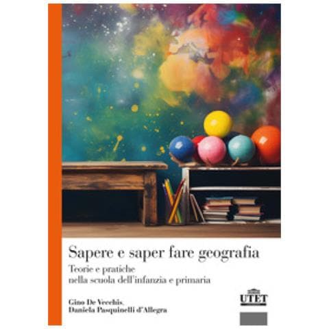 Gino De Vecchis - Sapere e saper fare geografia. Teorie e pratiche nella scuola dell'infanzia e primaria - Foto 1