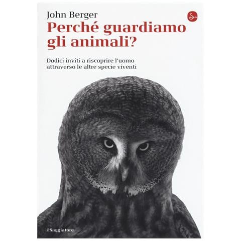 John Berger - Perché guardiamo gli animali? Dodici inviti a riscoprire l'uomo attraverso le altre specie viventi - Foto 1