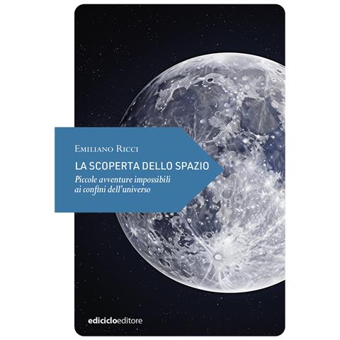 Emiliano Ricci - La scoperta dello spazio. Piccole avventure impossibili ai confini dell’universo - Foto 1
