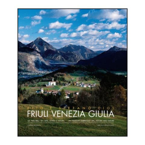 Elio Ciol - Friuli Venezia Giulia. Un percorso tra arte, storia e natura - Foto 2