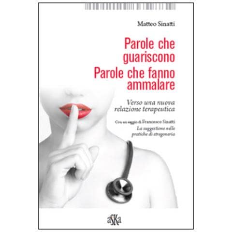 Matteo Sinatti - Parole che guariscono. Parole che fanno ammalare. Verso una nuova relazione terapeutica - Foto 1
