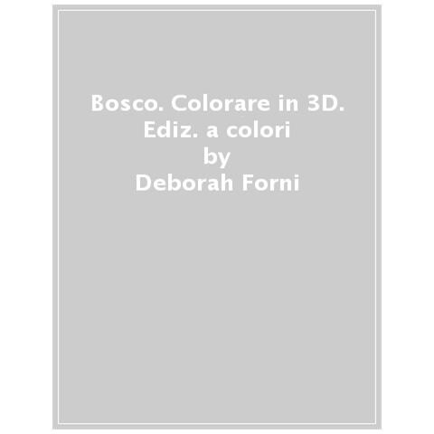 Deborah Forni - Bosco. Colorare In 3d. Ediz. A Colori - Foto 1