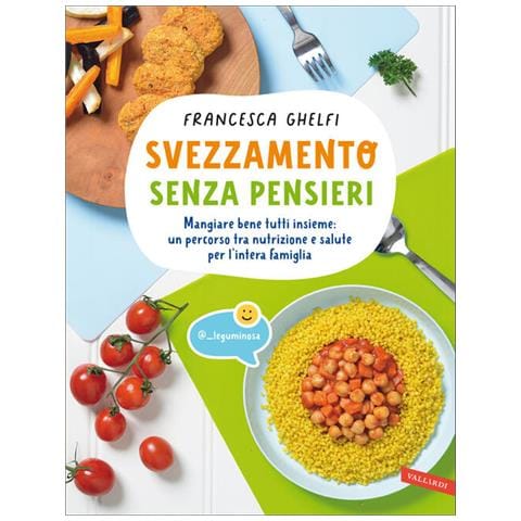 Francesca Ghelfi - Svezzamento Senza Pensieri. Mangiare Bene Tutti Insieme: Un Percorso Tra Nutrizione E Salute Per L'intera Famiglia - Foto 2