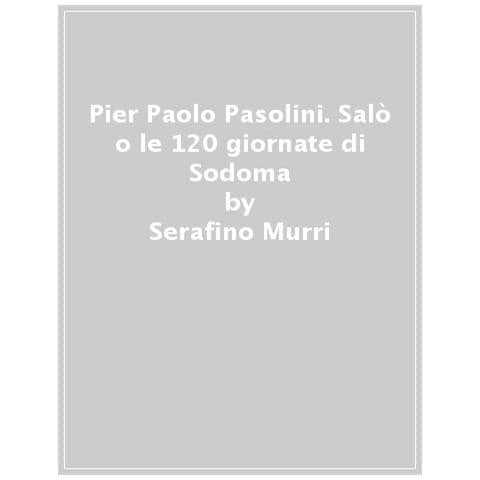 Serafino Murri - Pier Paolo Pasolini. Salò O Le 120 Giornate Di Sodoma. Nuova Ediz. - Foto 1
