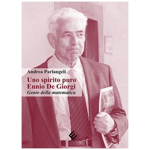 Andrea Parlangeli - Uno spirito puro. Ennio De Giorgi, genio della matematica - Foto 2