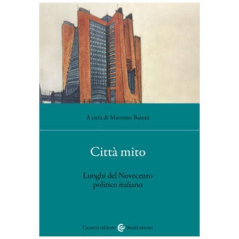 Massimo Baioni - Città mito. Luoghi del Novecento politico italiano - Foto 1