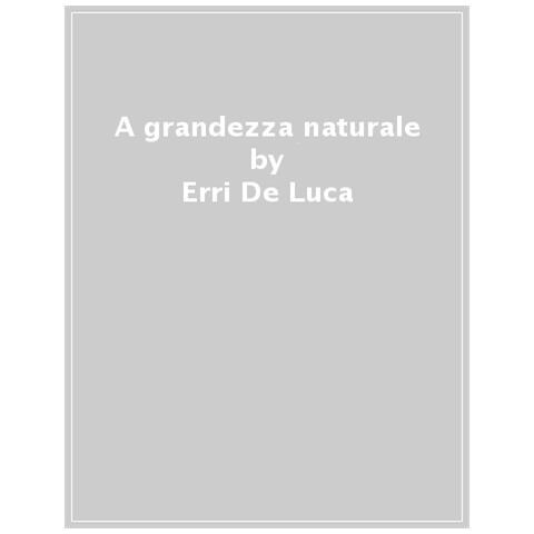 Erri De Luca - A Grandezza Naturale - Foto 1
